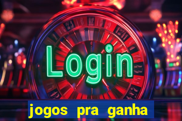 jogos pra ganha dinheiro de verdade